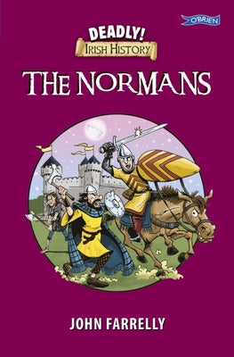 Deadly! Irish History - The Normans  by John Farrelly