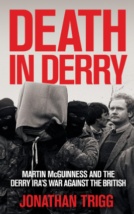 Death in Derry: Martin McGuinness And The Derry IRA’s War Against The British