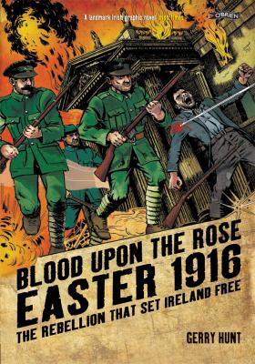 Blood Upon The Rose Easter 1916 The Rebellion That Set Ireland Free