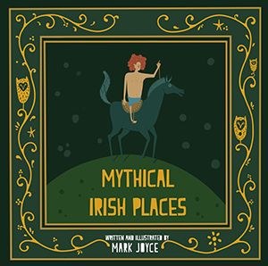 Mythical Irish Places by Mark Joyce