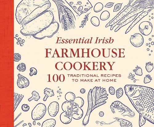 Essential Irish Farmhouse Recipes: 100 Classic dishes