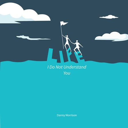 Life, I Do Not Understand You. By Danny Morrison