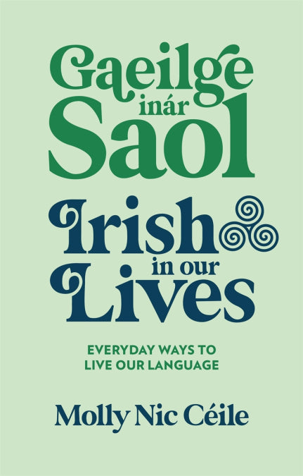 Gaeilge inár Saol - Irish in our Lives: Everyday Ways to Live our Language - Molly Nic Céile