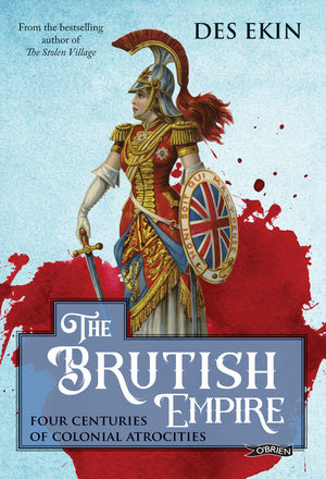 The Brutish Empire Four Centuries of Colonial Atrocities By Des Ekin