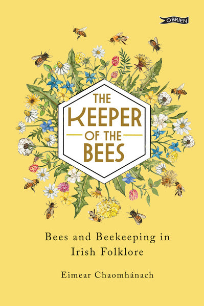 The Keeper of the Bees Bees and Beekeeping in Irish Folklore By Eimear Chaomhánach, Illustrated by Jane Carkill